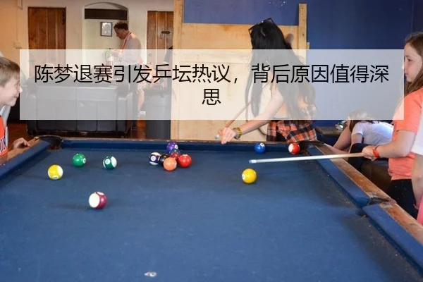 陈梦退赛引发乒坛热议，背后原因值得深思