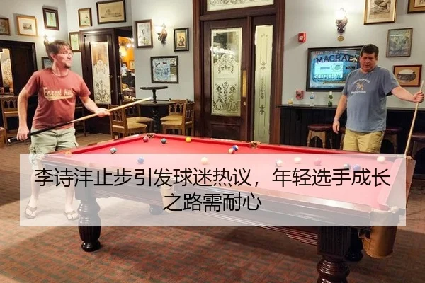 李诗沣止步引发球迷热议，年轻选手成长之路需耐心